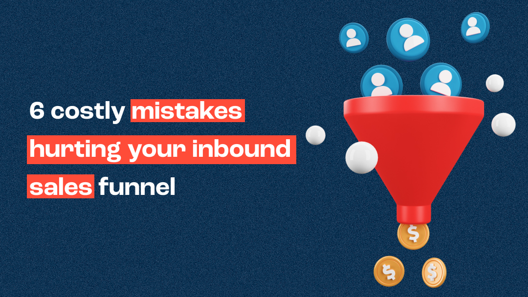 6 Costly Mistakes Hurting Your Inbound Sales Funnel Avoid These